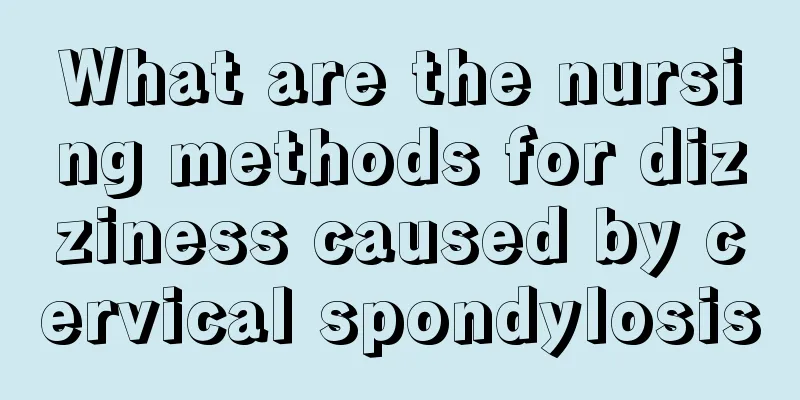 What are the nursing methods for dizziness caused by cervical spondylosis