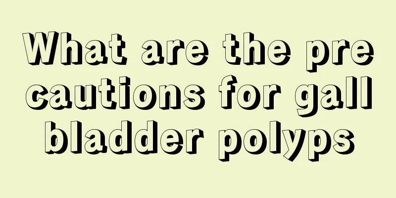 What are the precautions for gallbladder polyps