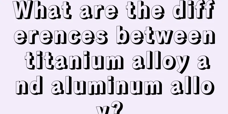 What are the differences between titanium alloy and aluminum alloy? 