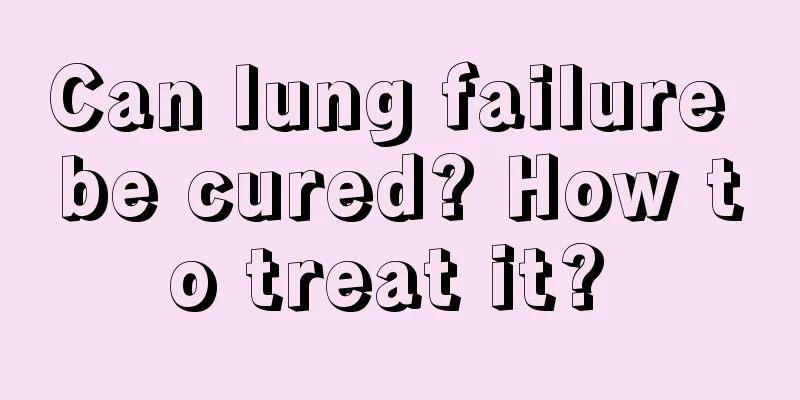 Can lung failure be cured? How to treat it? 