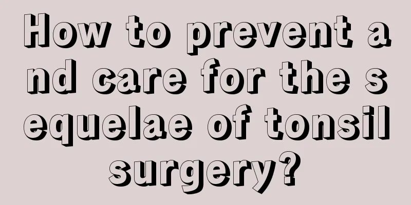 How to prevent and care for the sequelae of tonsil surgery? 