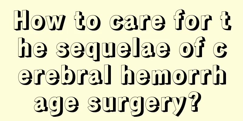 How to care for the sequelae of cerebral hemorrhage surgery? 