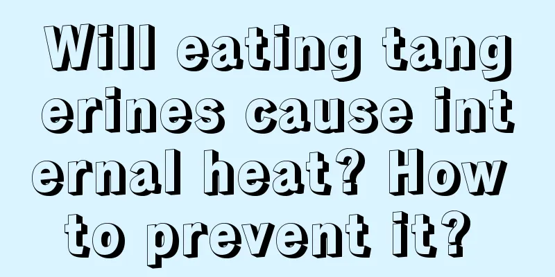 Will eating tangerines cause internal heat? How to prevent it? 
