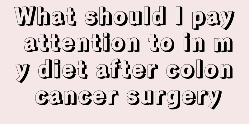 What should I pay attention to in my diet after colon cancer surgery
