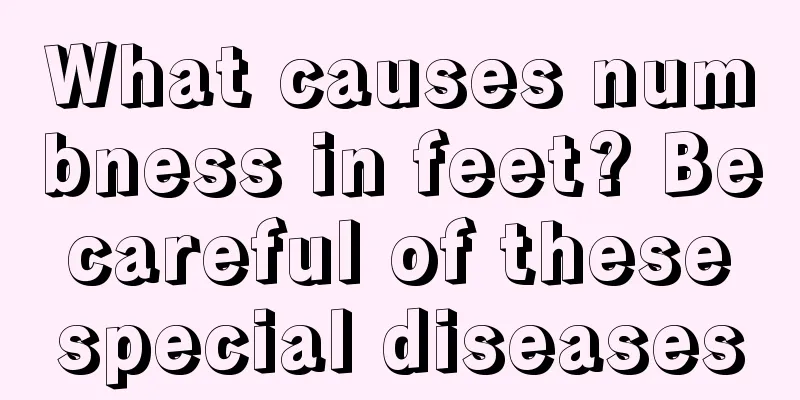 What causes numbness in feet? Be careful of these special diseases