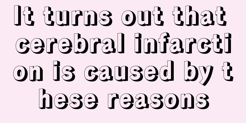 It turns out that cerebral infarction is caused by these reasons