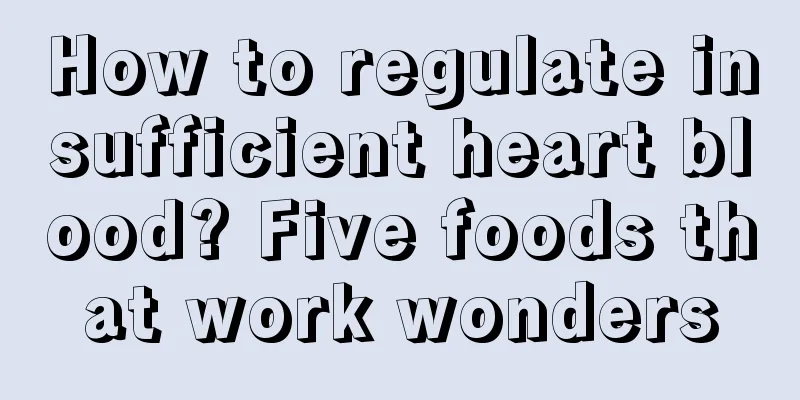 How to regulate insufficient heart blood? Five foods that work wonders