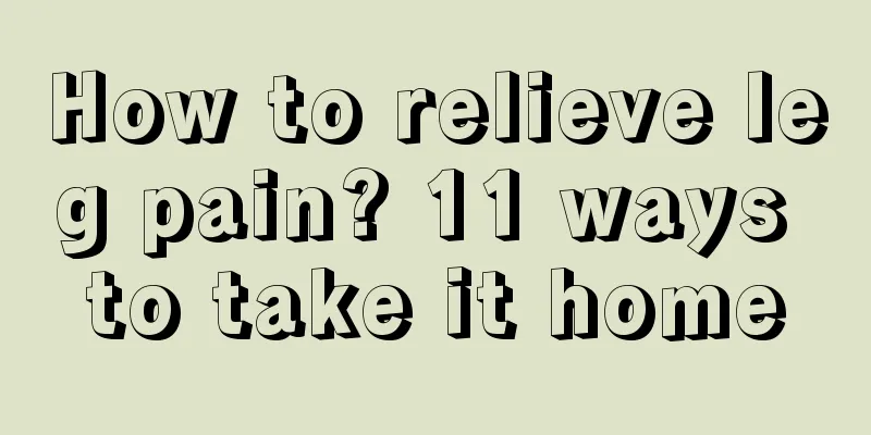 How to relieve leg pain? 11 ways to take it home