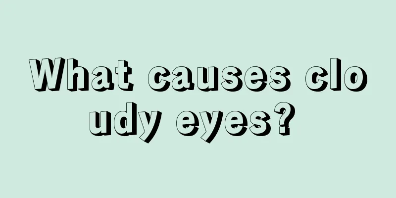 What causes cloudy eyes? 