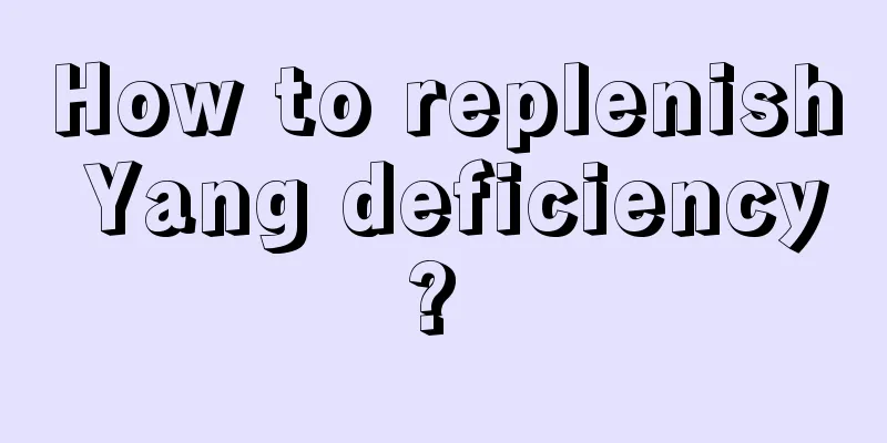 How to replenish Yang deficiency? 
