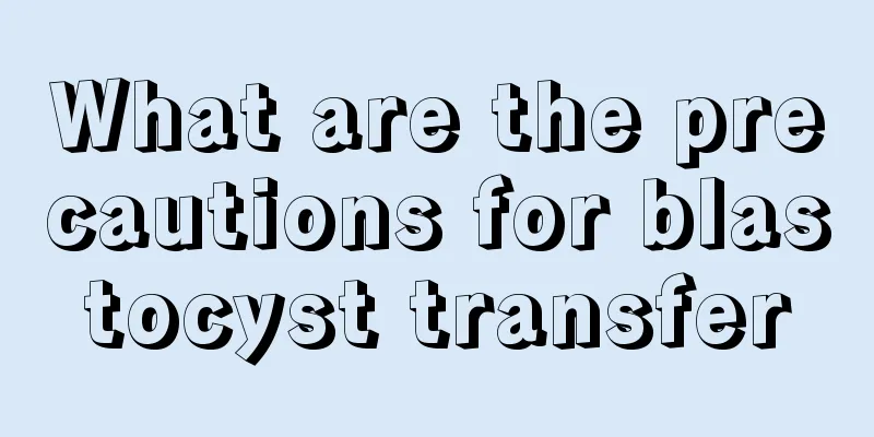 What are the precautions for blastocyst transfer