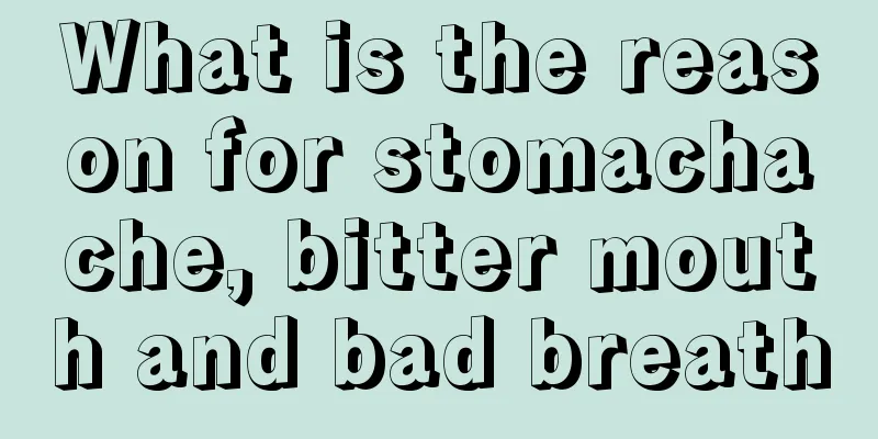 What is the reason for stomachache, bitter mouth and bad breath