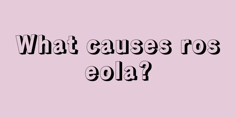 What causes roseola?