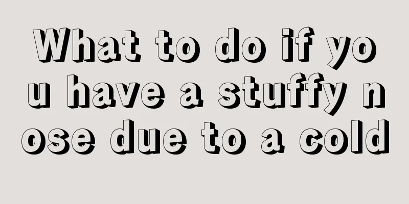 What to do if you have a stuffy nose due to a cold