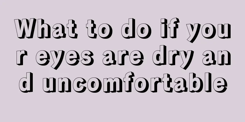 What to do if your eyes are dry and uncomfortable