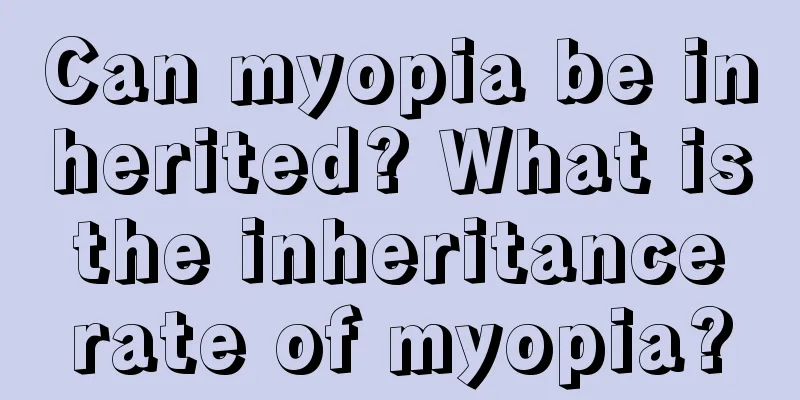 Can myopia be inherited? What is the inheritance rate of myopia?