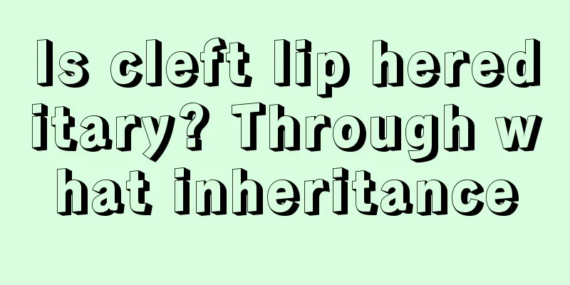 Is cleft lip hereditary? Through what inheritance