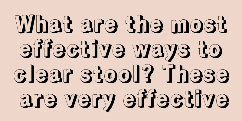 What are the most effective ways to clear stool? These are very effective
