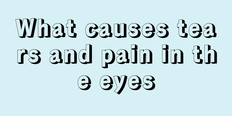 What causes tears and pain in the eyes