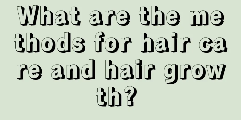 What are the methods for hair care and hair growth? 