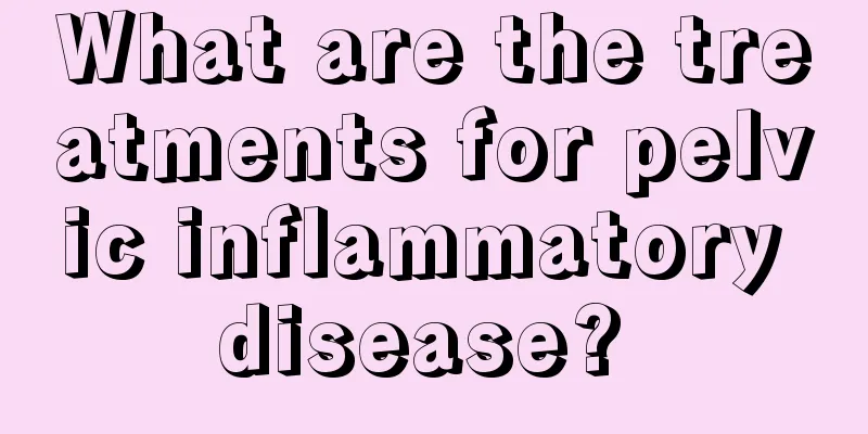 What are the treatments for pelvic inflammatory disease? 
