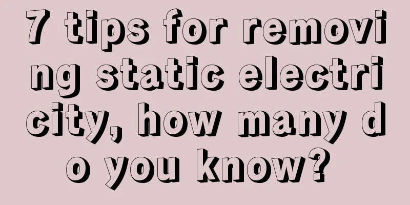 7 tips for removing static electricity, how many do you know? 