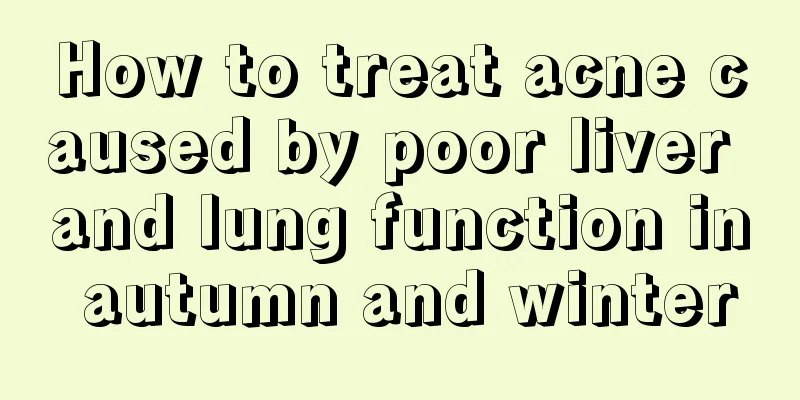 How to treat acne caused by poor liver and lung function in autumn and winter
