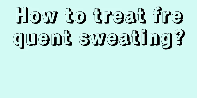 How to treat frequent sweating? 