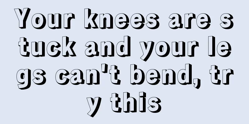 Your knees are stuck and your legs can't bend, try this
