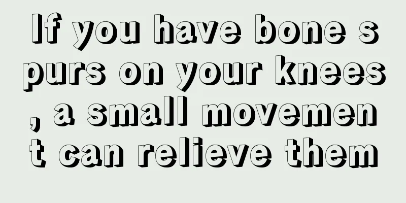 If you have bone spurs on your knees, a small movement can relieve them