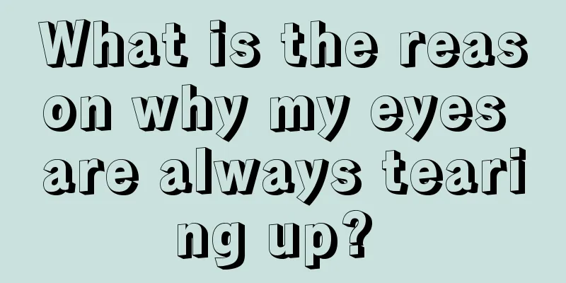 What is the reason why my eyes are always tearing up? 