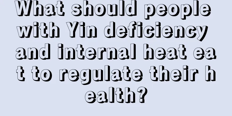 What should people with Yin deficiency and internal heat eat to regulate their health?