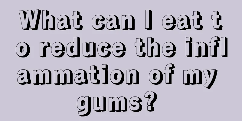 What can I eat to reduce the inflammation of my gums? 