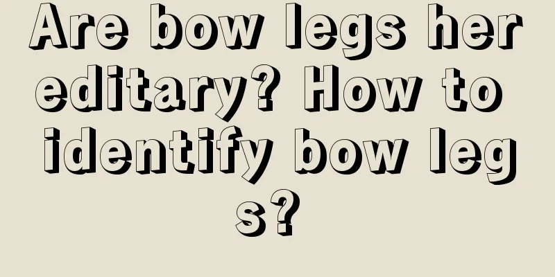 Are bow legs hereditary? How to identify bow legs? 