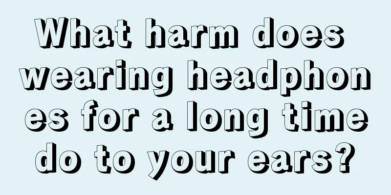 What harm does wearing headphones for a long time do to your ears? 