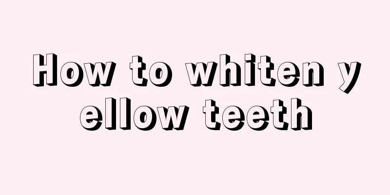How to whiten yellow teeth