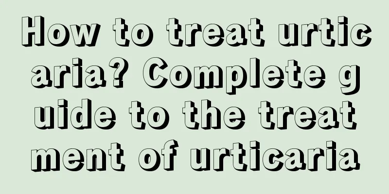 How to treat urticaria? Complete guide to the treatment of urticaria