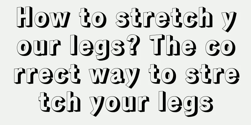 How to stretch your legs? The correct way to stretch your legs