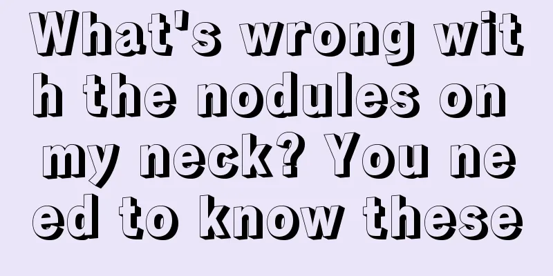 What's wrong with the nodules on my neck? You need to know these