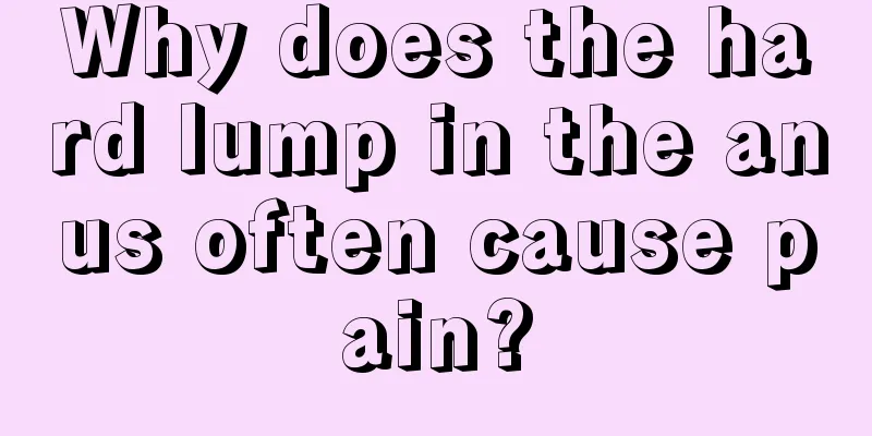 Why does the hard lump in the anus often cause pain?