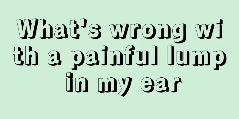 What's wrong with a painful lump in my ear