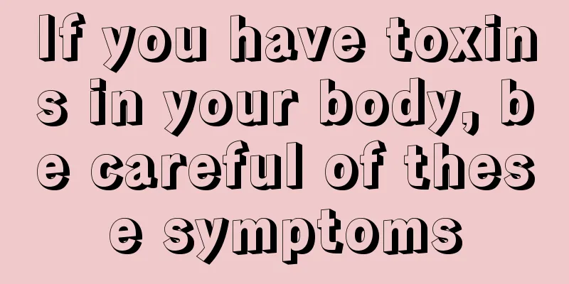 If you have toxins in your body, be careful of these symptoms