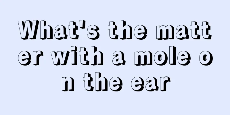What's the matter with a mole on the ear