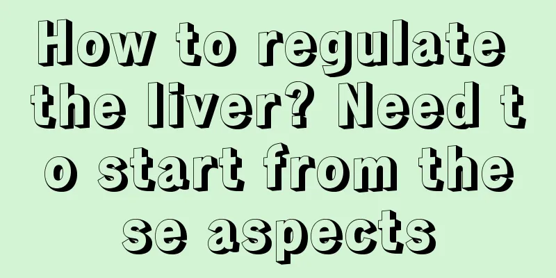 How to regulate the liver? Need to start from these aspects