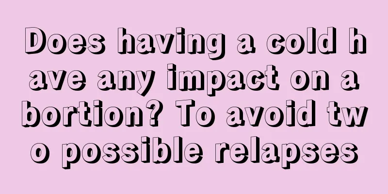 Does having a cold have any impact on abortion? To avoid two possible relapses