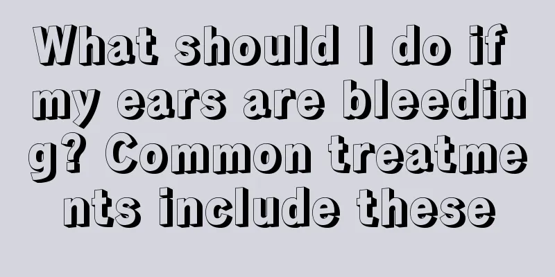 What should I do if my ears are bleeding? Common treatments include these