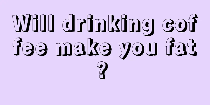 Will drinking coffee make you fat? 