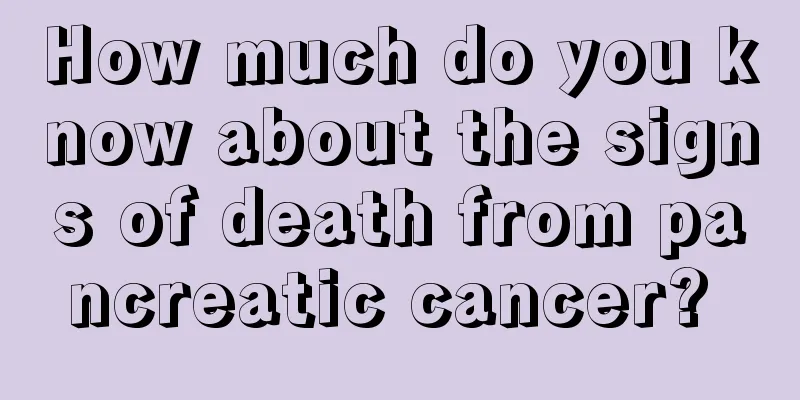 How much do you know about the signs of death from pancreatic cancer? 