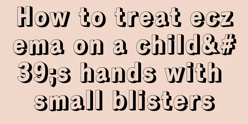 How to treat eczema on a child's hands with small blisters