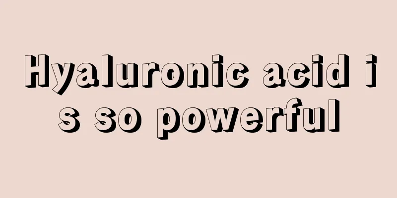 Hyaluronic acid is so powerful